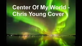 center of my world - chris young cover