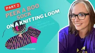 🎥 Peek A Boo Socks | Loom Knit Socks with Rounded Toe and Kitchener Closing Tutorial 🧦🧶 PART 2