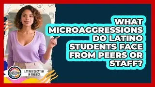 What Microaggressions Do Latino Students Face From Peers Or Staff? - Latino Education in America