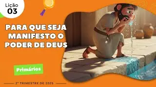 EBD Li&ccedil;&atilde;o 03 - Prim&aacute;rios | Para que seja manifesto o poder de Deus (7 e 8 anos) 2&ordm;Trimestre 2025