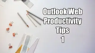 Outlook Web Productivity Tips   1