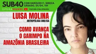 LUISA MOLINA: COMO AVAN&Ccedil;A O GARIMPO NA AMAZ&Ocirc;NIA - SUB40 - 01/04/2023