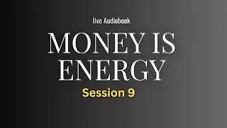 MONEY IS ENERGY &mdash; How Your Inner State Affects Financial Flow | LIVE AUDIOBOOK (Session 9)