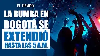 Rumba hasta las 5 a.m. en Bogotá: estas son las 19 zonas con horario extendido | EL TIEMPO