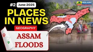 Assam Floods 2025: A State Under Water | Places in News June 2025 | UPSC Current Affairs