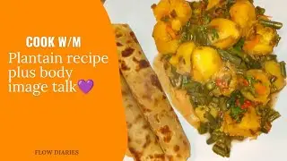 Truth Talk(body image)+ Cooking/Plantain recipe/machakura recipe/ French beans recipe 