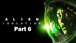 Alien Isolation Walkthrough Part 6 PS4 HD