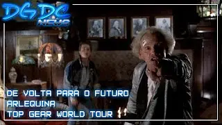 De Volta Para o Futuro, Arlequina, Top Gear World Tour - DGDC NEWS #58