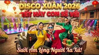 Disco Xuân 2026: Tết Này Con Sẽ Về – Giai Điệu Thân Thương, Sưởi Ấm Lòng Người Xa Xứ! (Audio 4K)