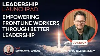 Empowering Frontline Workers through Better Leadership with JD Dillon