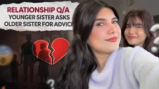 RELATIONSHIP Q/A &mdash; YOUNGER SISTER ASKS OLDER SISTER FOR ADVICE