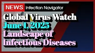 [NEWS] Global Virus Watch June 1, 2025 Landscape of Infectious Diseases