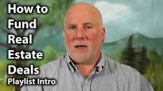 How to Fund Real Estate Deals Playlist Intro Updated Feb. 2021