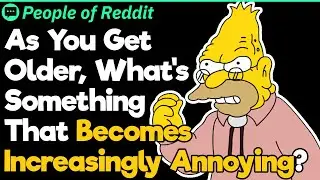 What&rsquo;s Something That Becomes Increasingly Annoying as You Get Older? | People Stories #931