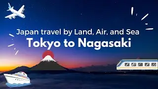 Japan travel by Land, Air, and Sea. Tokyo to Nagasaki.