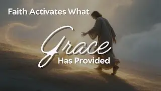 Faith Activates What Grace  has Provided
