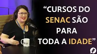 CURSOS DO SENAC PARA TODA IDADE - #MapaCast