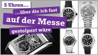 Fünf Uhren, über die ich fast auf der Messe gestolpert wäre