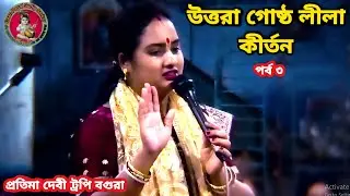 প্রতিমা দেবী ট্রপি বগুরা লীলা কীর্তন || উত্তরা গোষ্ঠ লীলা কীর্তন || পর্ব ৩