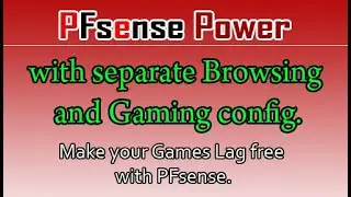 PFSENSE POWER . With separate Browsing and gaming config.