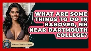 What Are Some Things To Do In Hanover, NH Near Dartmouth College? - The College Explorer