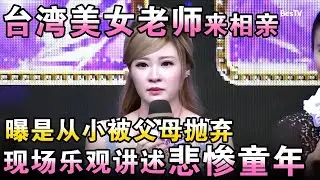 台湾美女老师来相亲,曝曾是私生女从小被父母抛弃,现场乐观讲述童年感动全场！【都市男女相亲秀】