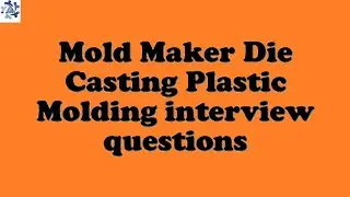 Mold Maker Die Casting Plastic Molding interview questions