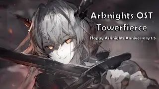 Arknights [OST] - Towerfierce | Roaring Flare - Animation - Celebrating Anniversary 1.5
