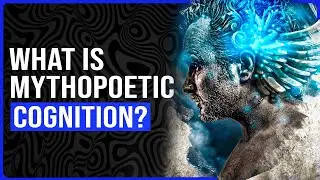 The Unseen Power of Mythopoetic Cognition