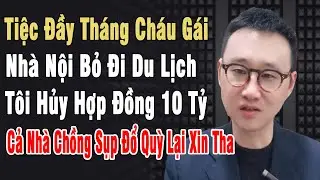 Tiệc Đầy Tháng Cháu Gái, Nhà Nội Bỏ Đi Du Lịch. Tôi Hủy Hợp Đồng 10 Tỷ, Cả Nhà Chồng Sụp Đổ