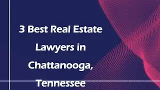 3 Best Real Estate Lawyers in Chattanooga, Tennessee | Property Attorneys