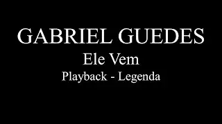 Gabriel Guedes - Ele Vem - Playback - Legenda