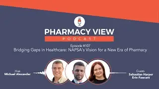 EP 107 - Pharmacy View Podcast-Bridging Gaps in Healthcare: NAPSA&rsquo;s Vision for a New Era of Pharmacy