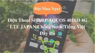 Điện Thoại SHARP AQUOS 401SH 4G LTE JAPAN Chống Nước Tiếng Việt Đầy Đủ