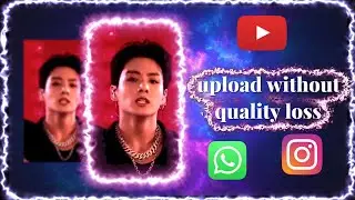 how to upload videos without losing quality
