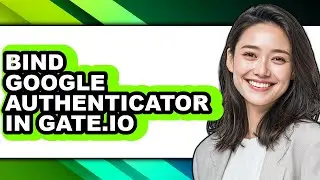 How to Bind Google Authenticator in Gate.io (only Way)