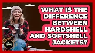What Is the Difference Between Hardshell and Softshell Jackets?
