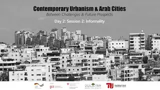 Contemporary Urbanism & Arab Cities: Day 2 Session 2 (Informality)