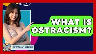 What Is Ostracism? - The Sociology Workshop