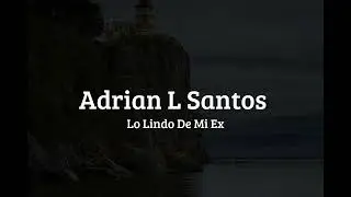 Adrian L Santos - Lo Lindo De Mi Ex (Lyrics)