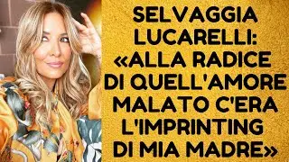 SELVAGGIA LUCARELLI (1 di 5): «ALLA RADICE DI QUELL'AMORE MALATO C'ERA L'IMPRINTING DI MIA MADRE»