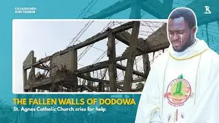 THE FALLEN WALLS OF DODOWA-  St. Agnes Catholic Church cries for help