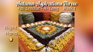 FALL Crochet A Long WEEK1: &ldquo;The Autumn Aspirations Throw&rdquo; (Right Hand Crochet)