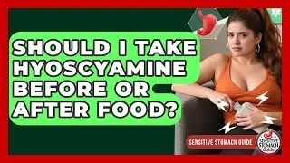 Should I Take Hyoscyamine Before Or After Food? - Sensitive Stomach Guide