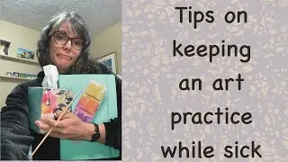 Tips on keeping an art practice while sick