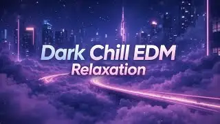 Dark Chill EDM Relaxation 🌙 Deep & Emotional Electronic Music for Night Focus