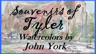 Souvenirs of Tyler, Watercolors of Tyler, Texas by John Randall York, Summer 2016