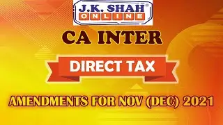 Direct Tax Amendment by J. K. Shah Classes| CA Inter Nov (Dec) 2021