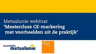 Metaalunie webinar: Masterclass CE-markering met voorbeelden uit de praktijk