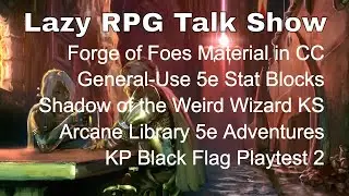 Forge of Foes CC, General Use Stat Blocks, Black Flag Playtest 2, Arcane Library &ndash;Lazy RPG Talk Show
